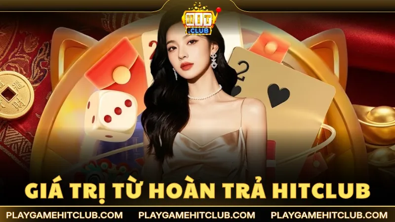 Giá trị nhân văn từ chính sách hoàn trả HitClub