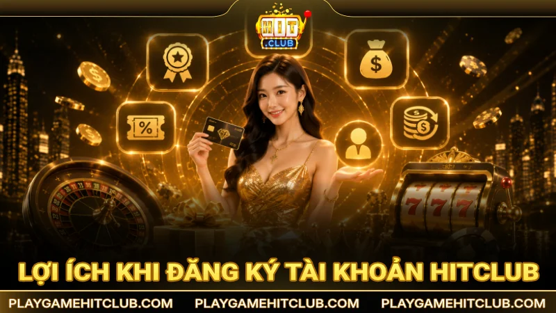 Lợi ích khi đăng ký tài khoản cổng game HitClub