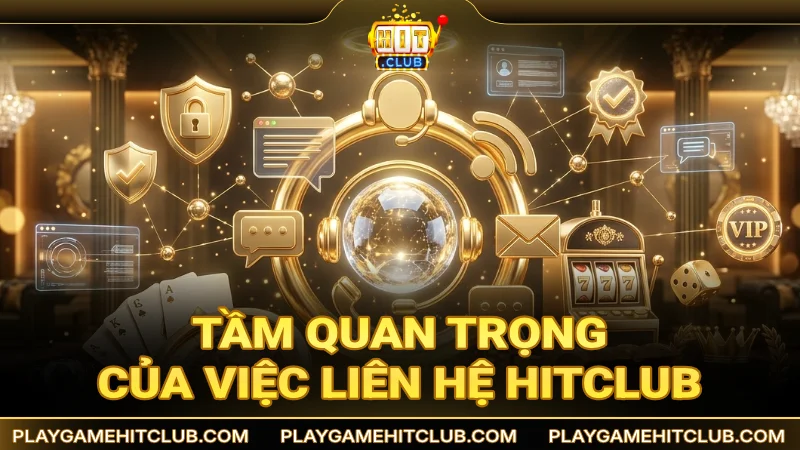 Tầm quan trọng của việc liên hệ HitClub đối với người chơi