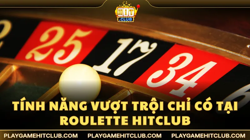 Tính năng vượt trội chỉ có tại Roulette trên cổng game HitClub