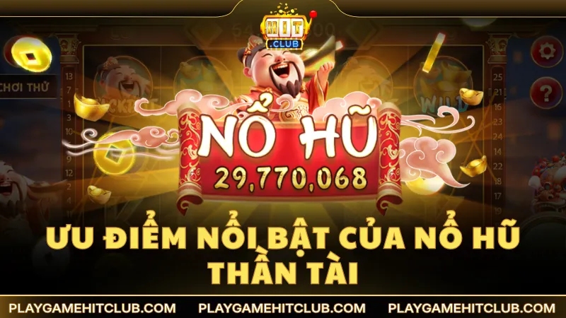 Ưu điểm nổi bật thu hút người chơi tại nổ hũ đổi thưởng Thần Tài